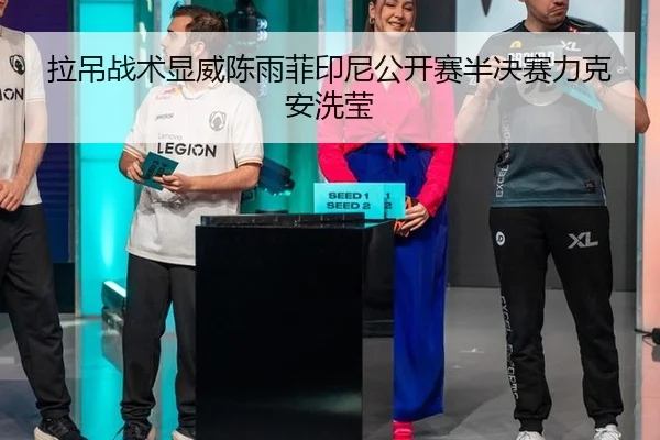 拉吊战术显威陈雨菲印尼公开赛半决赛力克安洗莹