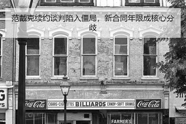 范戴克续约谈判陷入僵局，新合同年限成核心分歧