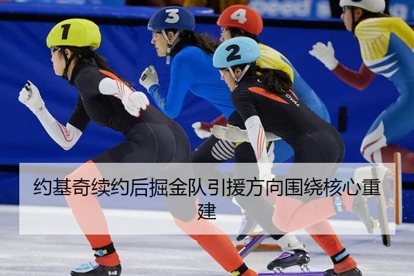 约基奇续约后掘金队引援方向围绕核心重建